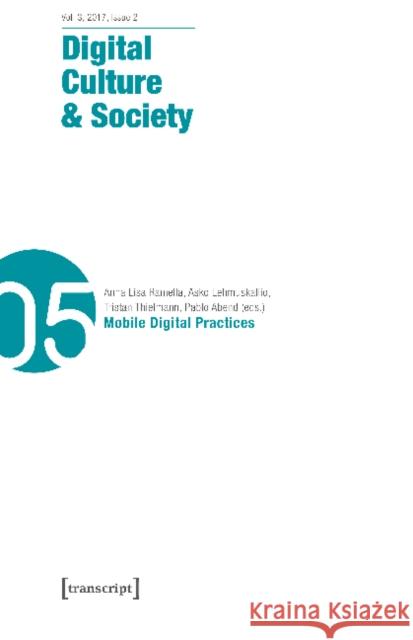 Digital Culture & Society (Dcs) Vol. 3, Issue 2/2017: Mobile Digital Practices Annika Richterich Karin Wenz Mathias Fuchs 9783837638219 Transcript Verlag, Roswitha Gost, Sigrid Noke