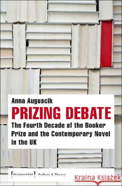 Prizing Debate: The Fourth Decade of the Booker Prize and the Contemporary Novel in the UK Auguscik, Anna 9783837638530 Transcript Verlag, Roswitha Gost, Sigrid Noke