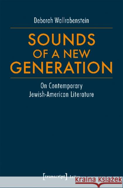 Sounds of a New Generation: On Contemporary Jewish-American Literature Wallrabenstein, Deborah 9783837639865 Transcript Verlag, Roswitha Gost, Sigrid Noke