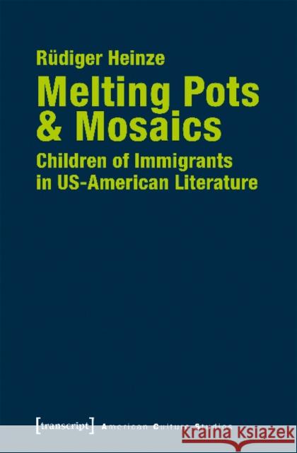Melting Pots & Mosaics: Children of Immigrants in Us-American Literature Heinze, Rüdiger 9783837640458