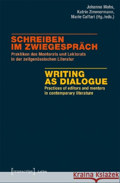 Writing as Dialogue: Practices of Editors and Mentors in Contemporary Literature Mohs, Johanne 9783837640762 Transcript Verlag, Roswitha Gost, Sigrid Noke