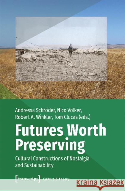 Futures Worth Preserving: Cultural Constructions of Nostalgia and Sustainability Tom Clucas 9783837641226 Transcript Verlag, Roswitha Gost, Sigrid Noke