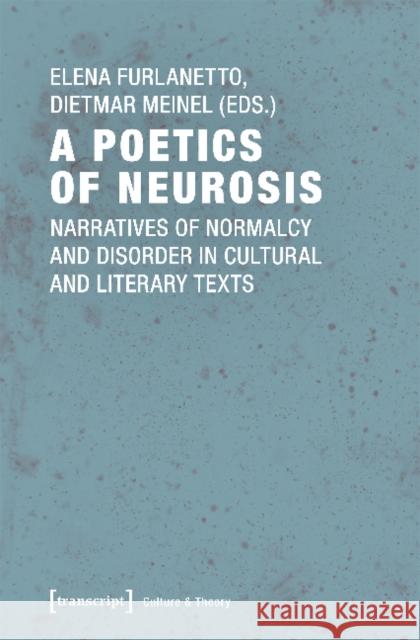 A Poetics of Neurosis: Narratives of Normalcy and Disorder in Cultural and Literary Texts Furlanetto, Elena 9783837641325 Transcript Verlag, Roswitha Gost, Sigrid Noke