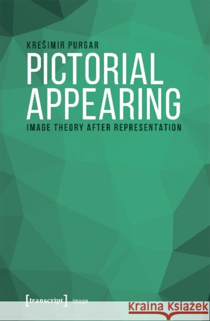 Pictorial Appearing: Image Theory After Representation Purgar, Kresimir 9783837641356 Transcript Verlag, Roswitha Gost, Sigrid Noke