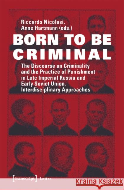 Born to Be Criminal: The Discourse on Criminality and the Practice of Punishment in Late Imperial Russia and Early Soviet Union. Interdisci Nicolosi, Riccardo 9783837641592