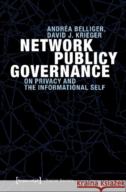 Network Publicy Governance: On Privacy and the Informational Self Andrea Belliger David Krieger 9783837642131 Transcript Verlag, Roswitha Gost, Sigrid Noke