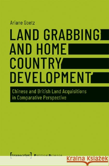 Land Grabbing as Development?: Chinese and British Land Acquisitions in Comparative Perspective Ariane Goetz 9783837642674 Transcript Verlag, Roswitha Gost, Sigrid Noke