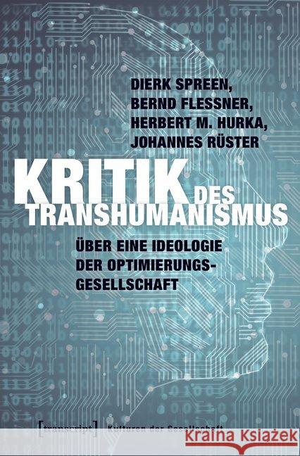 Kritik des Transhumanismus : Über eine Ideologie der Optimierungsgesellschaft Spreen, Dierk; Flessner, Bernd; Rüster, Johannes 9783837642872