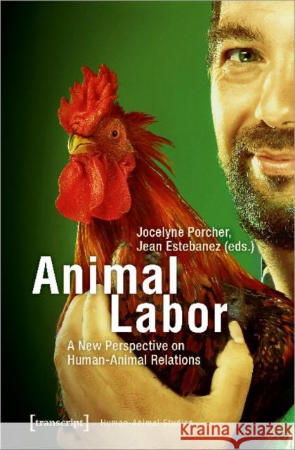 Animal Labor: A New Perspective on Human-Animal Relations Estebanez, Jean 9783837643640 Transcript Verlag, Roswitha Gost, Sigrid Noke