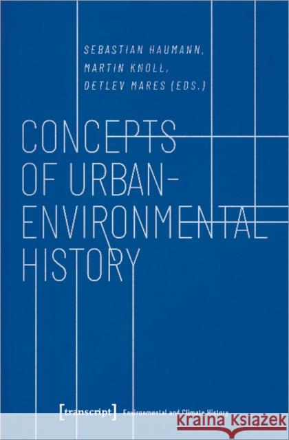 Concepts of Urban-Environmental History Detlev Mare Martin Knoll Sebastian Haumann 9783837643756