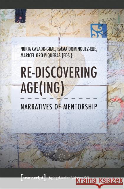 Re-Discovering Age(ing): Narratives of Mentorship Emma Dominguez-Rue Maricel Oro-Piqueras Nuria Casado-Gual 9783837643961 Transcript Verlag, Roswitha Gost, Sigrid Noke
