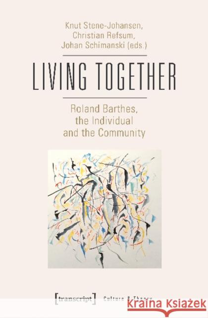 Living Together: Roland Barthes, the Individual and the Community Stene-Johansen, Knut 9783837644319