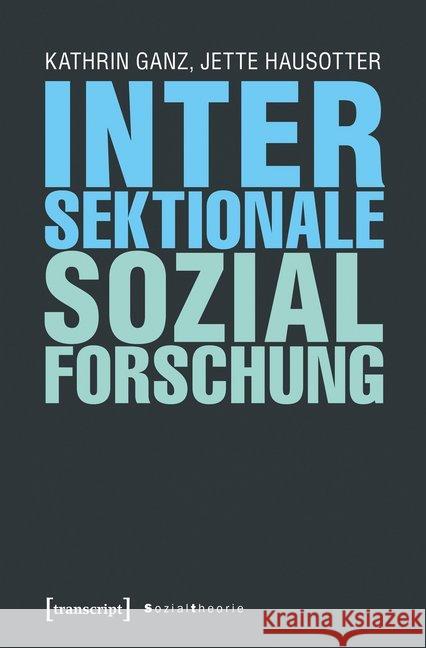 Intersektionale Sozialforschung Ganz, Kathrin; Hausotter, Jette 9783837645149 transcript