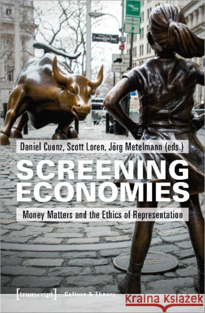 Screening Economies: Money Matters and the Ethics of Representation Scott Loren 9783837645279 Transcript Verlag, Roswitha Gost, Sigrid Noke