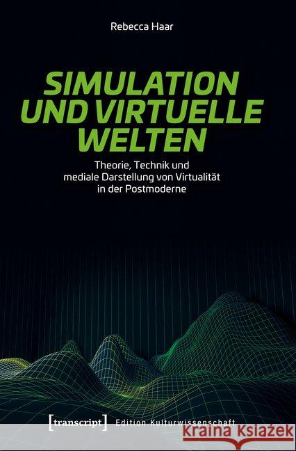 Simulation und virtuelle Welten : Theorie, Technik und mediale Darstellung von Virtualität in der Postmoderne Haar, Rebecca 9783837645552 transcript
