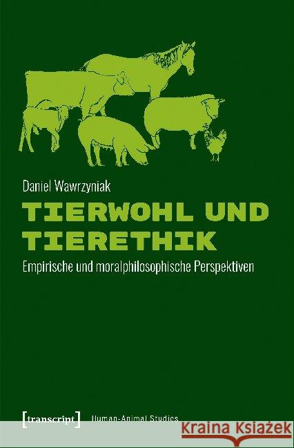 Tierwohl und Tierethik : Empirische und moralphilosophische Perspektiven Wawrzyniak, Daniel 9783837645606 transcript