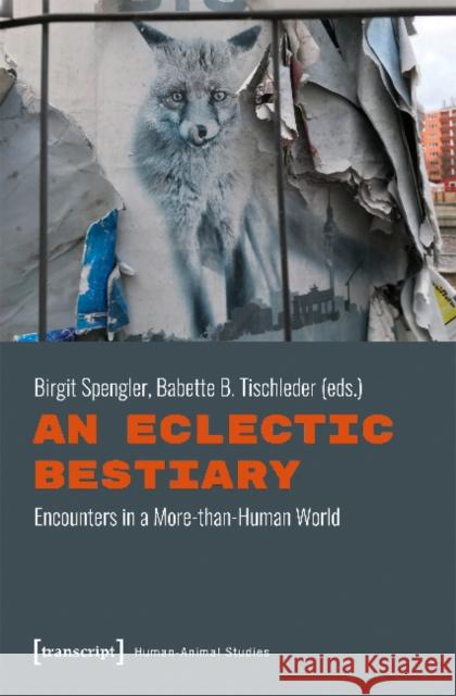 An Eclectic Bestiary: Encounters in a More-Than-Human World Spengler, Birgit 9783837645668