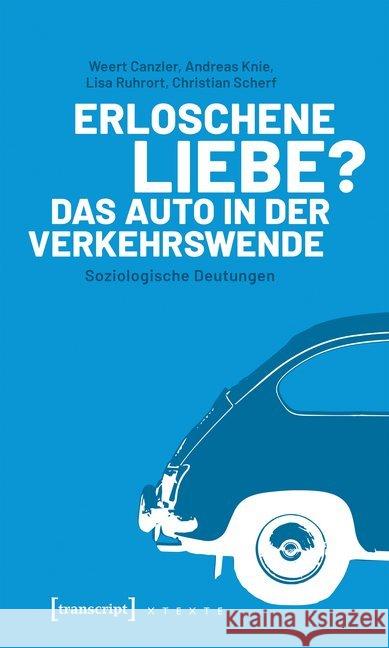 Erloschene Liebe? : Das Auto in der Verkehrswende. Soziologische Deutungen Canzler, Weert; Knie, Andreas; Ruhrort, Lisa 9783837645682