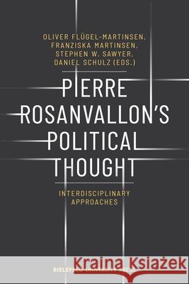 Pierre Rosanvallon's Political Thought: Interdisciplinary Approaches Schulz, Daniel 9783837646528