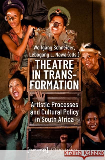 Theatre in Transformation: Artistic Processes and Cultural Policy in South Africa Schneider, Wolfgang 9783837646825