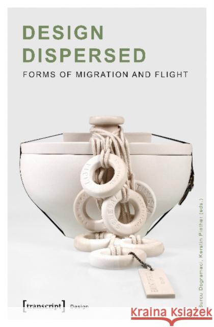 Design Dispersed – Forms of Migration and Flight Kerstin Pinther 9783837647051 Transcript Verlag