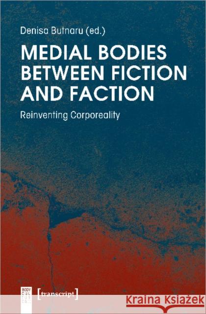 Medial Bodies Between Fiction and Faction: Reinventing Corporeality Butnaru, Denisa 9783837647297 Transcript Verlag, Roswitha Gost, Sigrid Noke