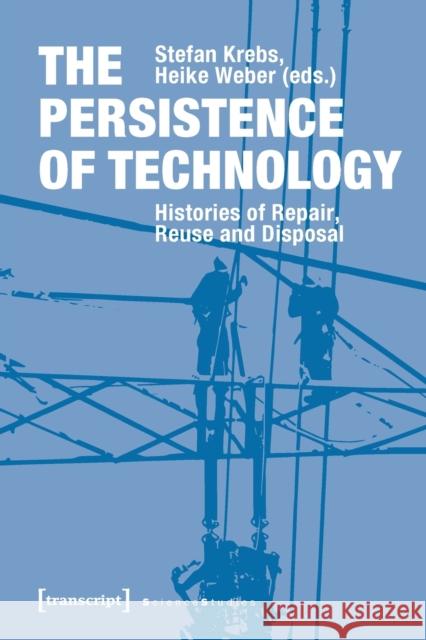 The Persistence of Technology: Histories of Repair, Reuse, and Disposal Krebs, Stefan 9783837647419