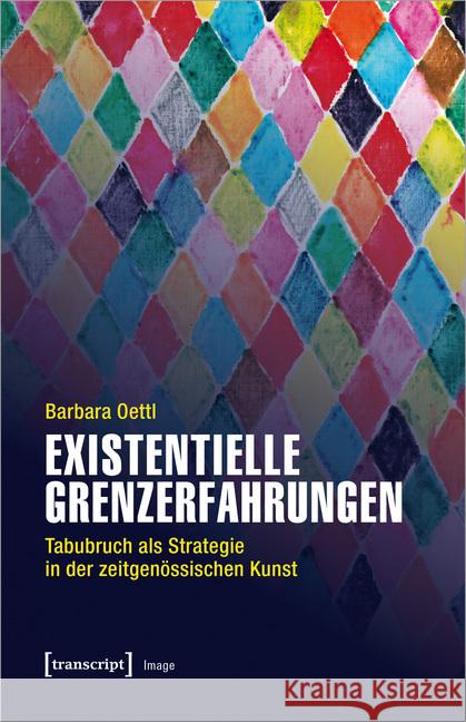 Existentielle Grenzerfahrungen : Tabubruch als Strategie in der zeitgenössischen Kunst Oettl, Barbara 9783837648102 transcript