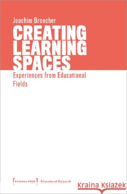 Creating Learning Spaces: Experiences from Educational Fields Broecher, Joachim 9783837648874 Transcript Verlag, Roswitha Gost, Sigrid Noke