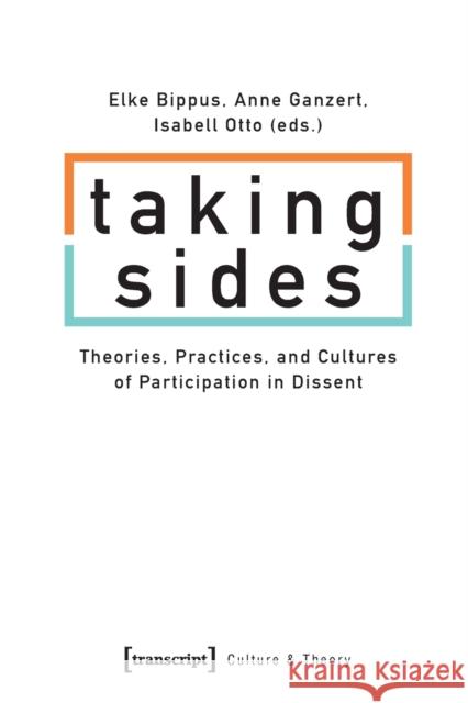 Taking Sides: Theories, Practices, and Cultures of Participation in Dissent Bippus, Elke 9783837649017