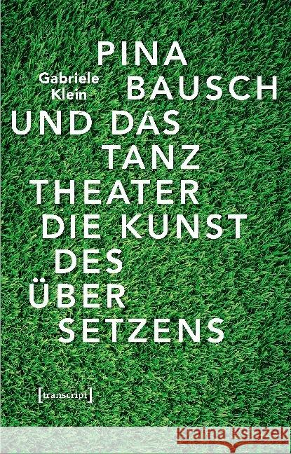 Pina Bausch und das Tanztheater : Die Kunst des Übersetzens Klein, Gabriele 9783837649284