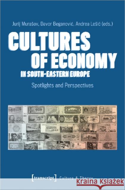 Cultures of Economy in South-Eastern Europe: Spotlights and Perspectives Murasov, Jurij 9783837650266 Transcript Verlag, Roswitha Gost, Sigrid Noke