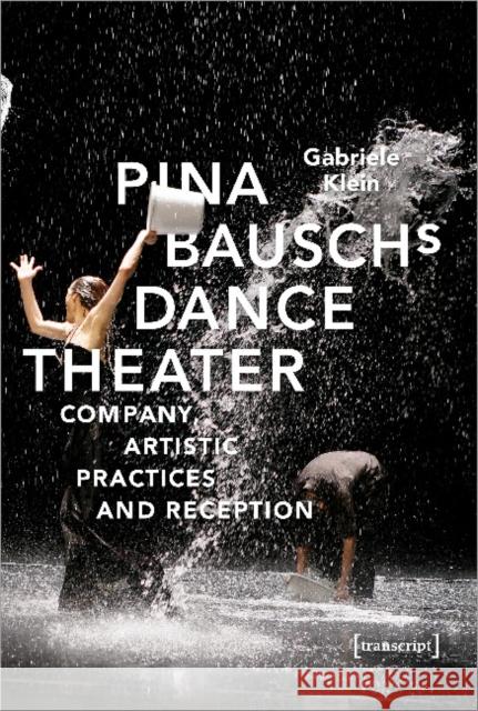 Pina Bausch's Dance Theater: Company, Artistic Practices, and Reception Klein, Gabriele 9783837650556 Transcript Verlag, Roswitha Gost, Sigrid Noke