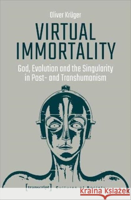 Virtual Immortality: God, Evolution, and the Singularity in Post- And Transhumanism Oliver, Krüger 9783837650594 Transcript Verlag, Roswitha Gost, Sigrid Noke