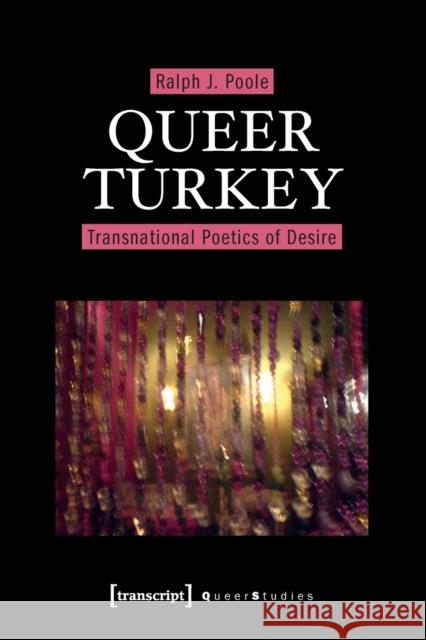 Queer Turkey: Transnational Poetics of Desire J, Poole Ralph 9783837650600 Transcript Verlag, Roswitha Gost, Sigrid Noke