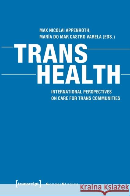 Trans Health: Global Perspectives on Care for Trans Communities Appenroth, Max Nicolai 9783837650822 Transcript Verlag, Roswitha Gost, Sigrid Noke