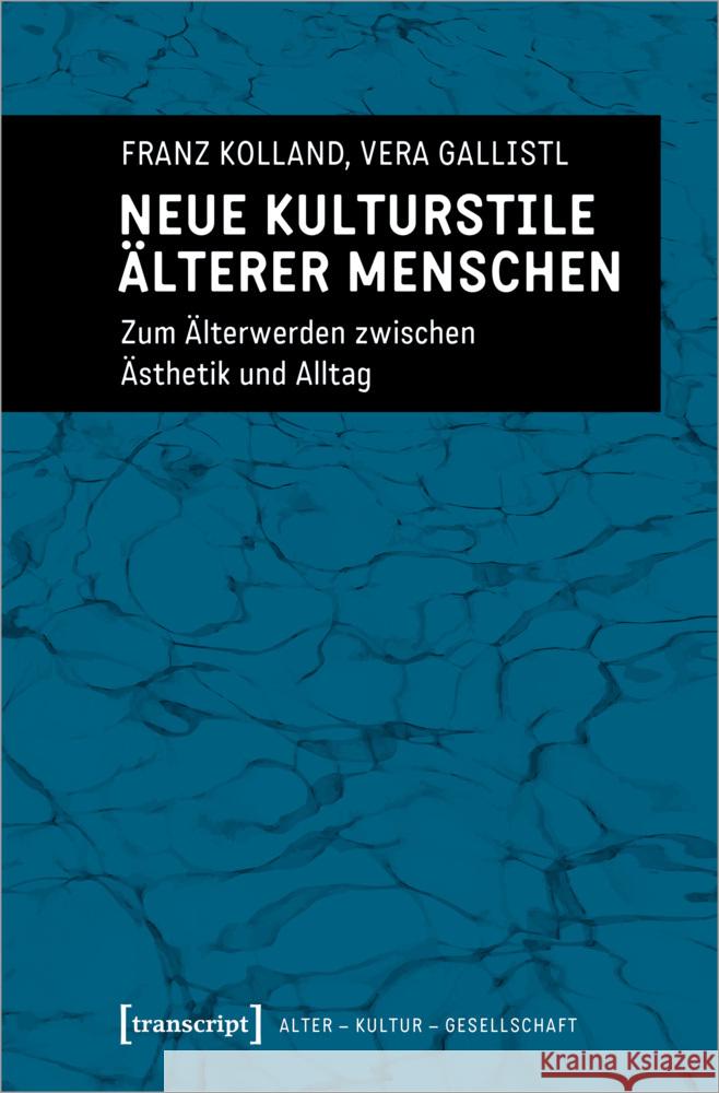 Neue Kulturstile älterer Menschen Kolland, Franz, Gallistl, Vera 9783837650990 transcript Verlag