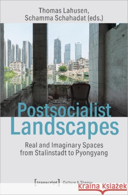 Postsocialist Landscapes: Real and Imaginary Spaces from Stalinstadt to Pyongyang Lahusen, Thomas 9783837651249 Transcript Verlag, Roswitha Gost, Sigrid Noke
