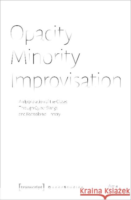 Opacity - Minority - Improvisation: An Exploration of the Closet Through Queer Slangs and Postcolonial Theory T, Anna 9783837651331 Transcript Verlag, Roswitha Gost, Sigrid Noke