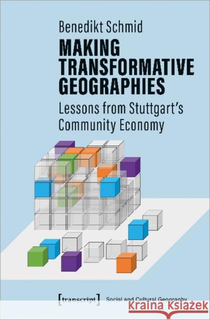 Making Transformative Geographies: Lessons from Stuttgart's Community Economy Schmid, Benedikt 9783837651409 Transcript Verlag, Roswitha Gost, Sigrid Noke