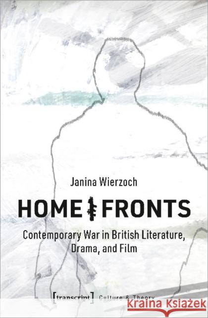 Home/Fronts: Contemporary War in British Literature, Drama, and Film Wierzoch, Janina 9783837651874 Transcript Verlag, Roswitha Gost, Sigrid Noke