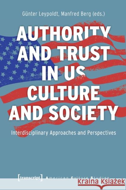 Authority and Trust in Us Culture and Society: Interdisciplinary Approaches and Perspectives Berg, Manfred 9783837651898