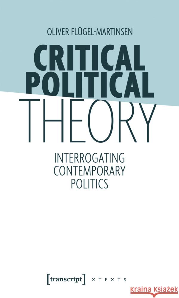 Critical Political Theory Oliver (<p>Oliver Flugel-Martinsen, Universitat Bielefeld, Deutschland</p>) Flugel-Martinsen 9783837652154