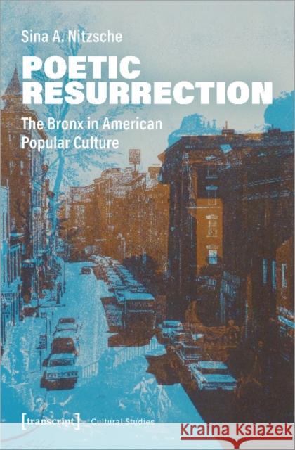 Poetic Resurrection: The Bronx in American Popular Culture Nitzsche, Sina A. 9783837653113
