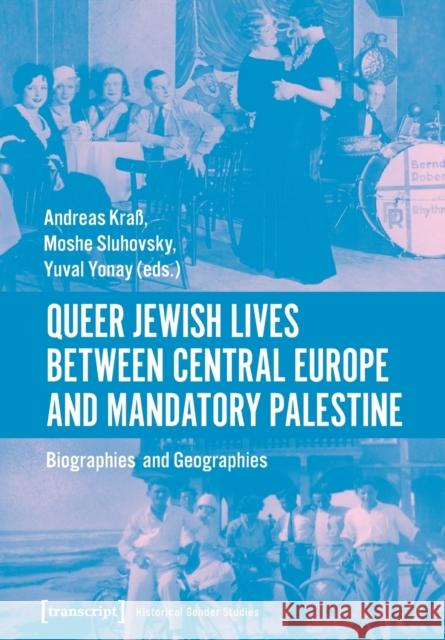 Queer Jewish Lives Between Central Europe and Mandatory Palestine: Biographies and Geographies, 1870-1960 Kraß, Andreas 9783837653328 Transcript Verlag, Roswitha Gost, Sigrid Noke