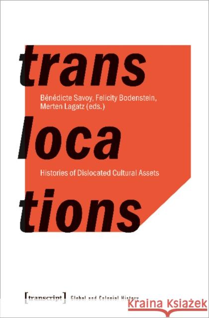 Translocations – Histories of Dislocated Cultural Assets Merten Lagatz 9783837653366 Transcript Publishing