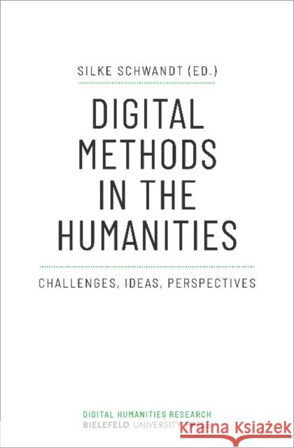 Digital Methods in the Humanities: Challenges, Ideas, Perspectives Silke Schwandt 9783837654196 Bielefeld University Press