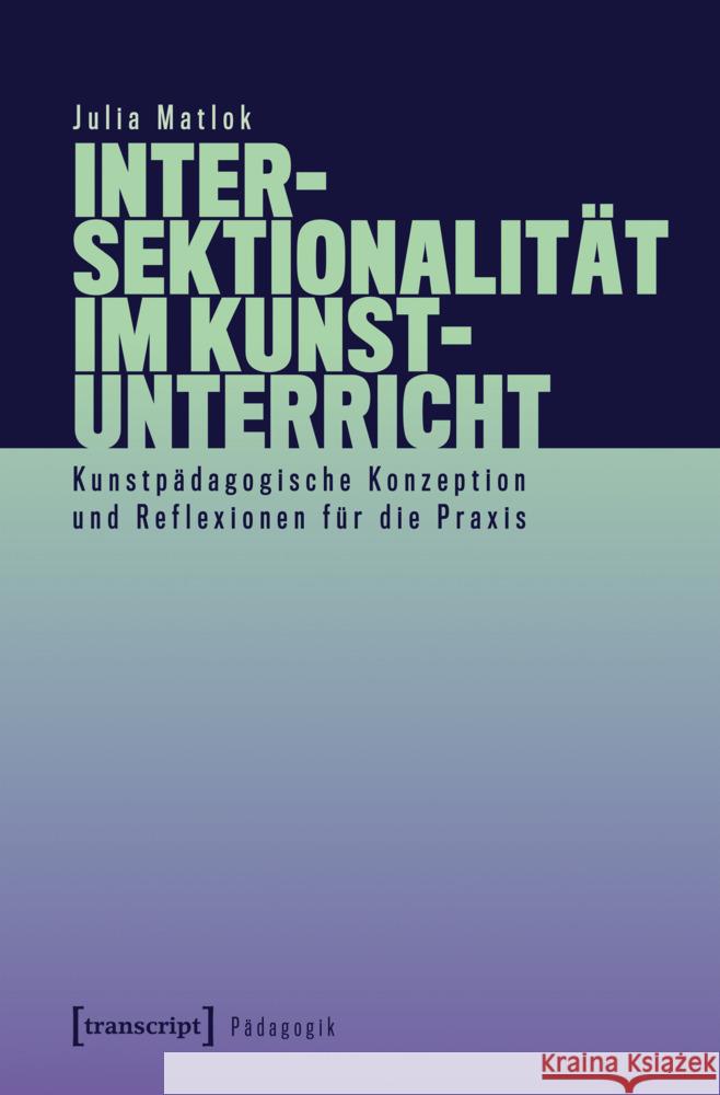 Intersektionalität im Kunstunterricht Matlok, Julia 9783837654479 transcript