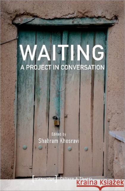 Waiting: A Project in Conversation Shahram Khosravi 9783837654585