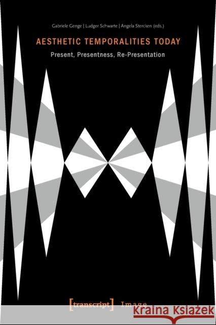 Aesthetic Temporalities Today: Present, Presentness, Re-Presentation Angela Stercken Gabriele Genge Ludger Schwarte 9783837654622